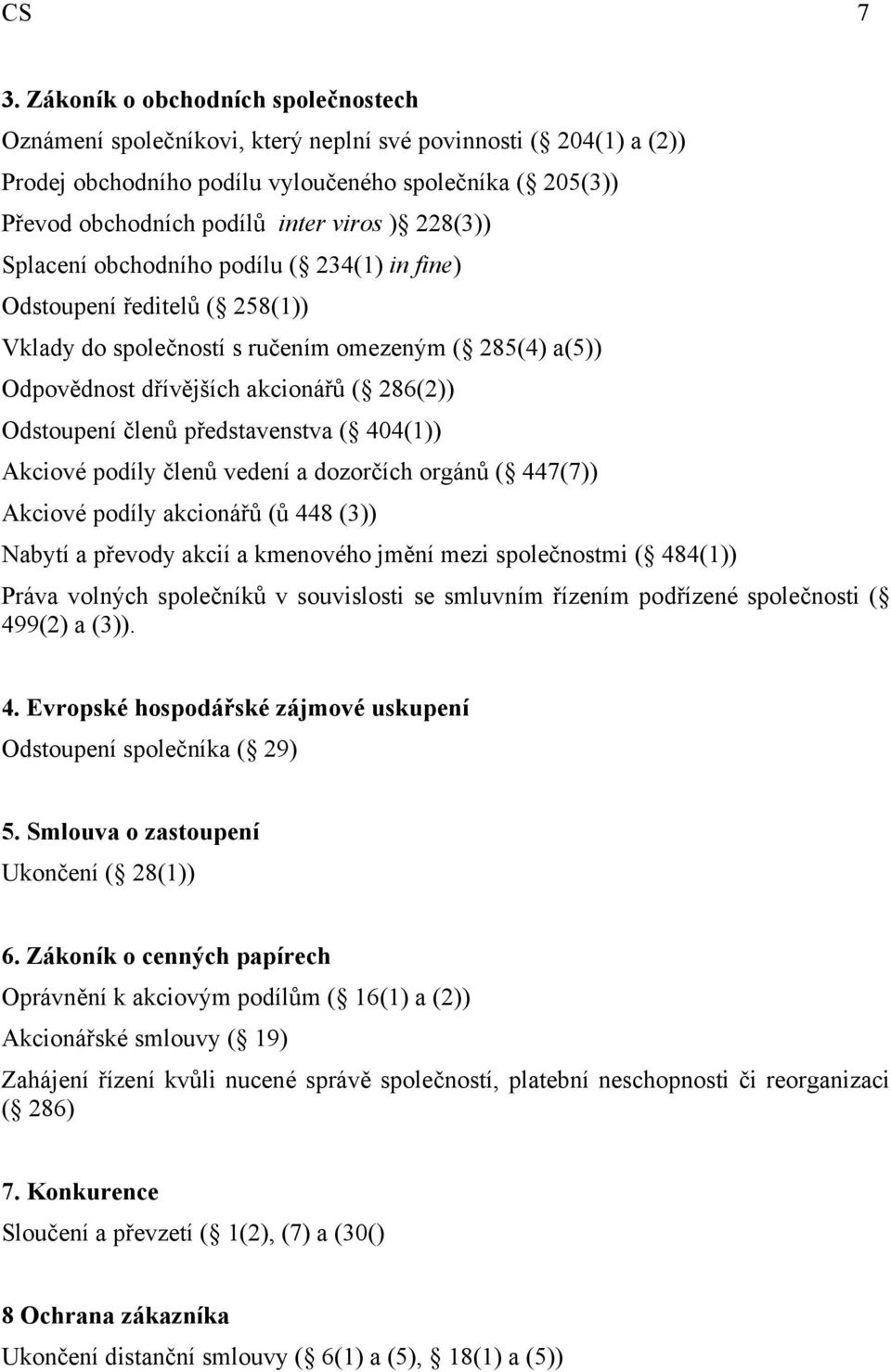 228(3)) Splacení obchodního podílu ( 234(1) in fine) Odstoupení ředitelů ( 258(1)) Vklady do společností s ručením omezeným ( 285(4) a(5)) Odpovědnost dřívějších akcionářů ( 286(2)) Odstoupení členů