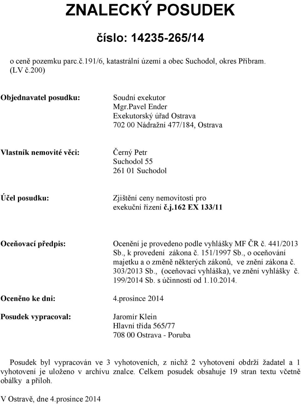 štění ceny nemovitosti pro exekuční řízení č.j.162 EX 133/11 Oceňovací předpis: Ocenění je provedeno podle vyhlášky MF ČR č. 441/2013 Sb., k provedení zákona č. 151/1997 Sb.