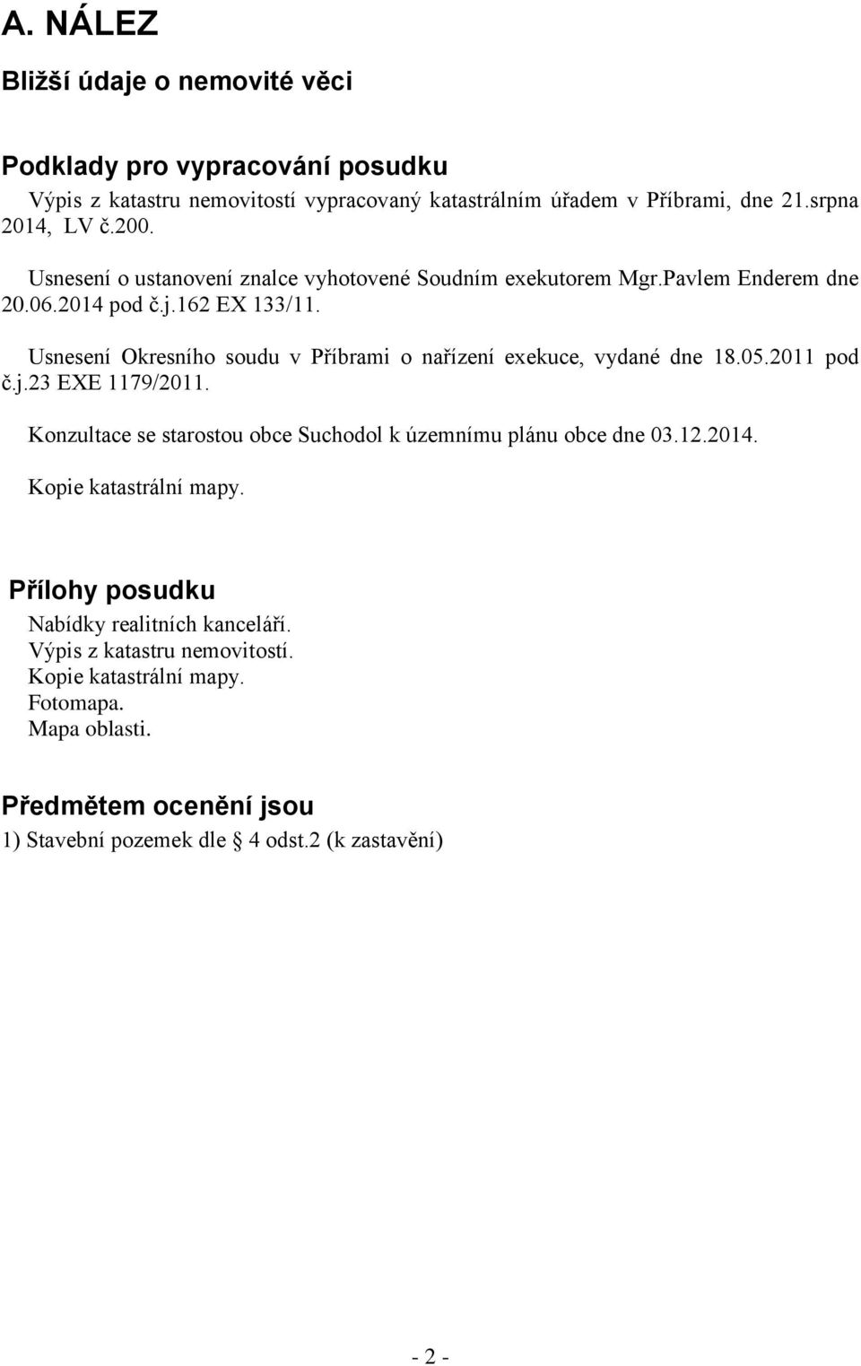 Usnesení Okresního soudu v Příbrami o nařízení exekuce, vydané dne 18.05.2011 pod č.j.23 EXE 1179/2011. Konzultace se starostou obce Suchodol k územnímu plánu obce dne 03.