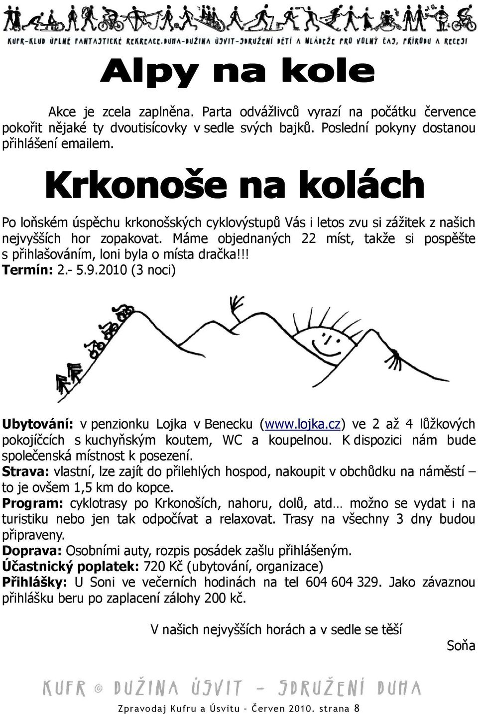 !! Termín: 2.- 5.9.2010 (3 noci) Ubytování: v penzionku Lojka v Benecku (www.lojka.cz) ve 2 až 4 lůžkových pokojíčcích s kuchyňským koutem, WC a koupelnou.