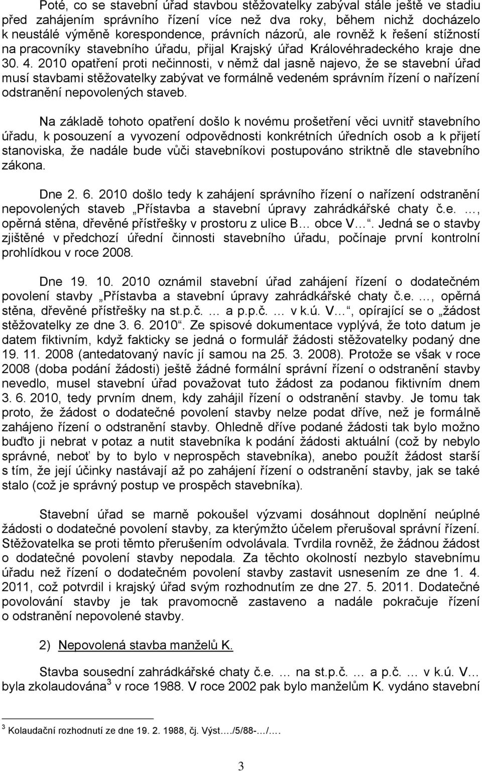 2010 opatření proti nečinnosti, v němž dal jasně najevo, že se stavební úřad musí stavbami stěžovatelky zabývat ve formálně vedeném správním řízení o nařízení odstranění nepovolených staveb.