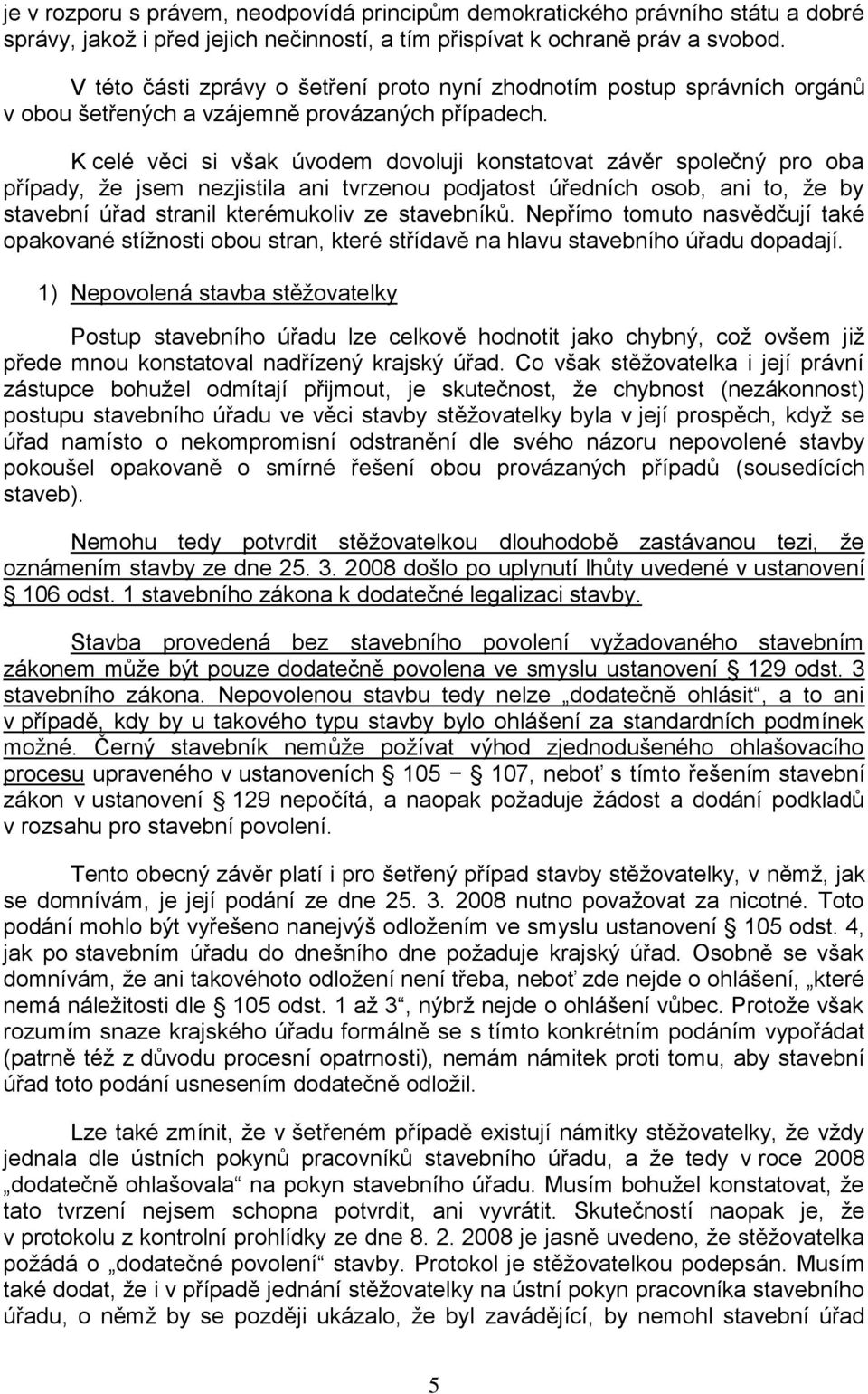 K celé věci si však úvodem dovoluji konstatovat závěr společný pro oba případy, že jsem nezjistila ani tvrzenou podjatost úředních osob, ani to, že by stavební úřad stranil kterémukoliv ze stavebníků.