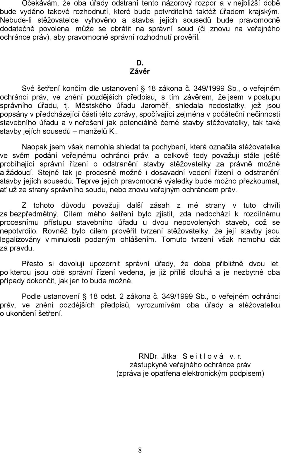 prověřil. D. Závěr Své šetření končím dle ustanovení 18 zákona č. 349/1999 Sb., o veřejném ochránci práv, ve znění pozdějších předpisů, s tím závěrem, že jsem v postupu správního úřadu, tj.