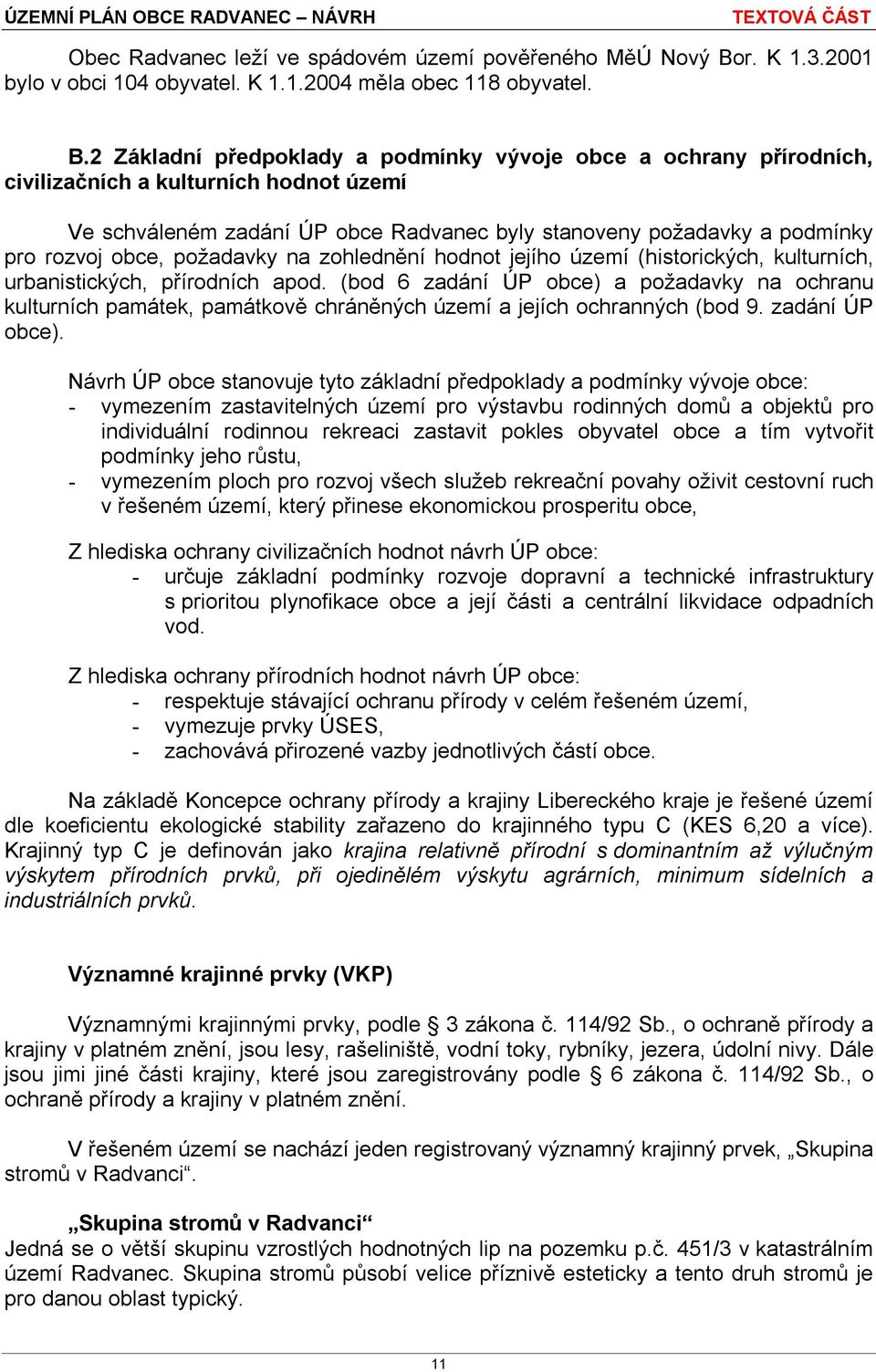 2 Základní předpoklady a podmínky vývoje obce a ochrany přírodních, civilizačních a kulturních hodnot území Ve schváleném zadání ÚP obce Radvanec byly stanoveny požadavky a podmínky pro rozvoj obce,