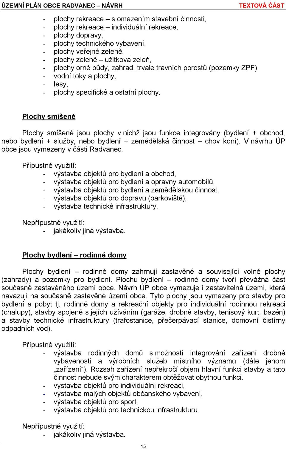 Plochy smíšené Plochy smíšené jsou plochy v nichž jsou funkce integrovány (bydlení + obchod, nebo bydlení + služby, nebo bydlení + zemědělská činnost chov koní).