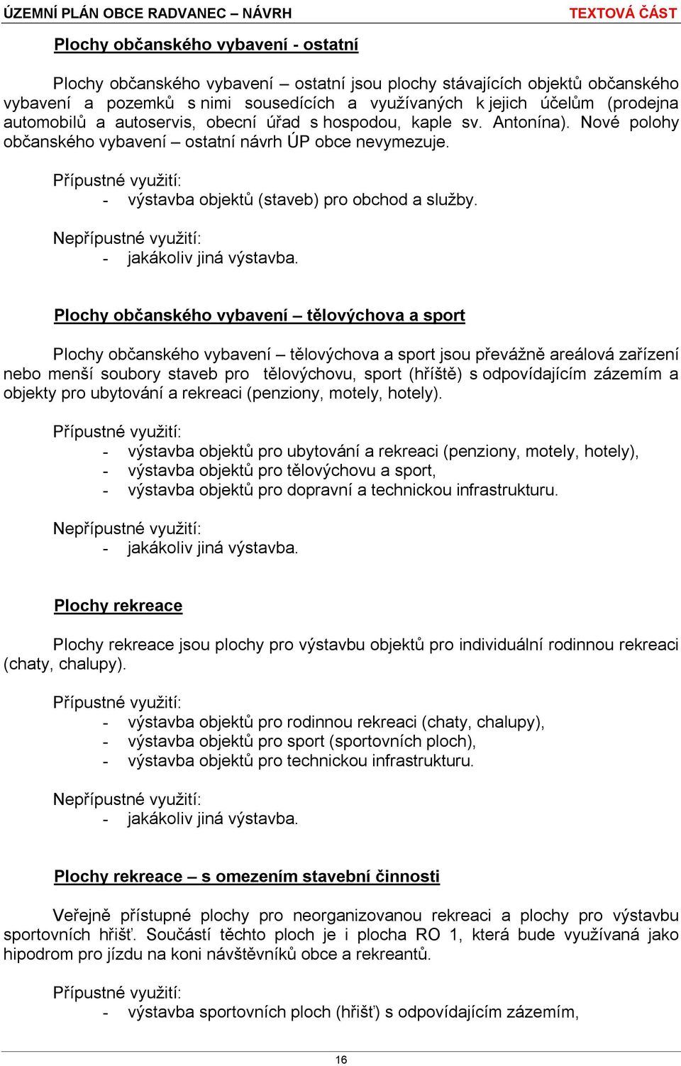 Plochy občanského vybavení tělovýchova a sport Plochy občanského vybavení tělovýchova a sport jsou převážně areálová zařízení nebo menší soubory staveb pro tělovýchovu, sport (hříště) s odpovídajícím