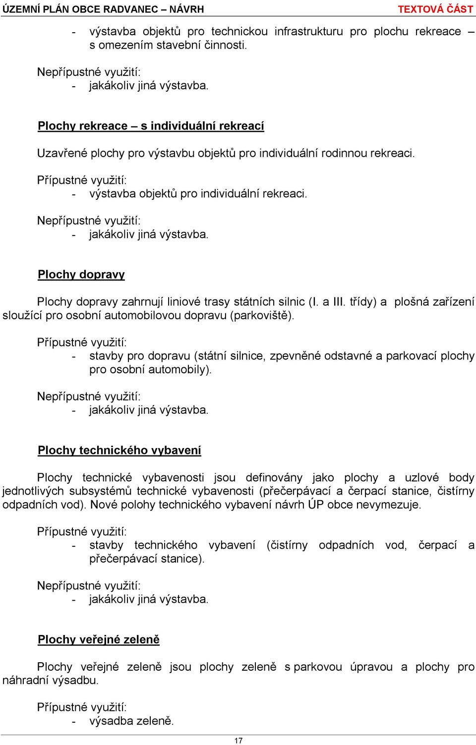 Plochy dopravy Plochy dopravy zahrnují liniové trasy státních silnic (I. a III. třídy) a plošná zařízení sloužící pro osobní automobilovou dopravu (parkoviště).