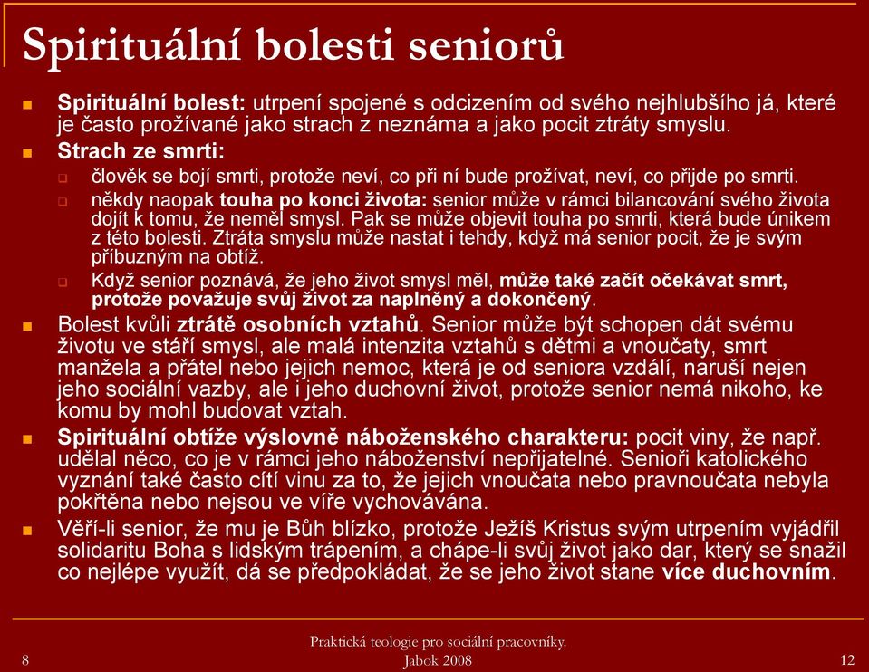 někdy naopak touha po konci života: senior můţe v rámci bilancování svého ţivota dojít k tomu, ţe neměl smysl. Pak se můţe objevit touha po smrti, která bude únikem z této bolesti.