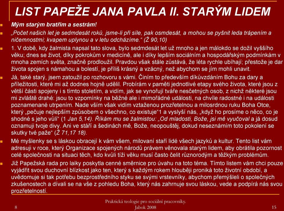 V době, kdy ţalmista napsal tato slova, bylo sedmdesát let uţ mnoho a jen málokdo se doţil vyššího věku; dnes se ţivot, díky pokrokům v medicíně, ale i díky lepším sociálním a hospodářským podmínkám