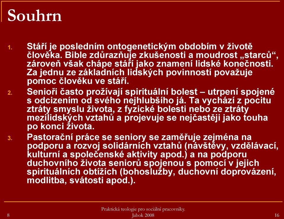 Ta vychází z pocitu ztráty smyslu života, z fyzické bolesti nebo ze ztráty mezilidských vztahů a projevuje se nejčastěji jako touha po konci života. 3.