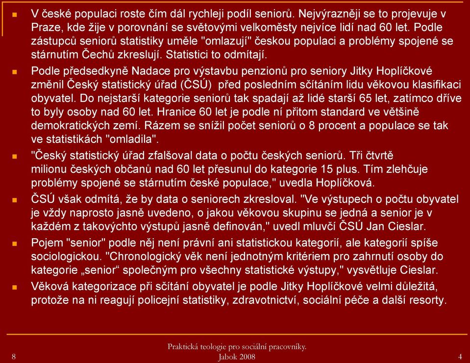 Podle předsedkyně Nadace pro výstavbu penzionů pro seniory Jitky Hoplíčkové změnil Český statistický úřad (ČSÚ) před posledním sčítáním lidu věkovou klasifikaci obyvatel.