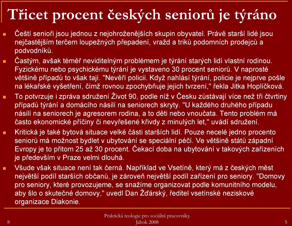 Fyzickému nebo psychickému týrání je vystaveno 30 procent seniorů. V naprosté většině případů to však tají. "Nevěří policii.