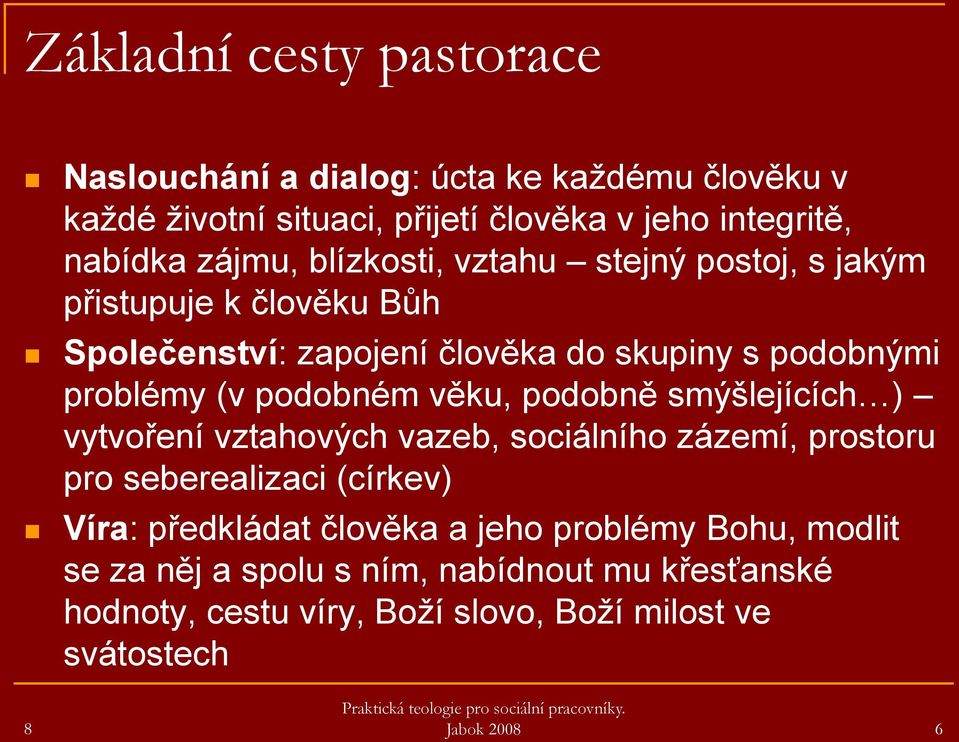 podobném věku, podobně smýšlejících ) vytvoření vztahových vazeb, sociálního zázemí, prostoru pro seberealizaci (církev) Víra: předkládat