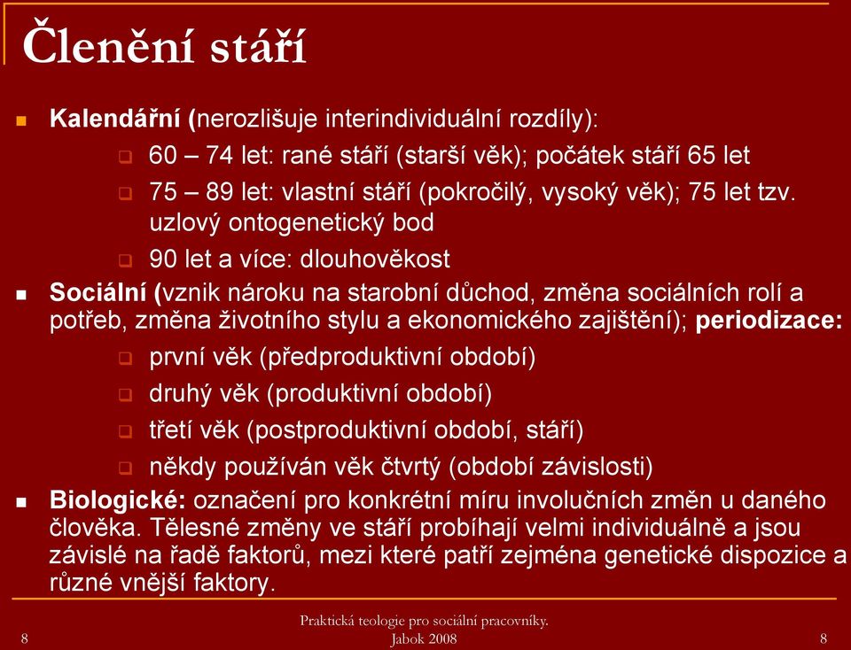 první věk (předproduktivní období) druhý věk (produktivní období) třetí věk (postproduktivní období, stáří) někdy pouţíván věk čtvrtý (období závislosti) Biologické: označení pro konkrétní