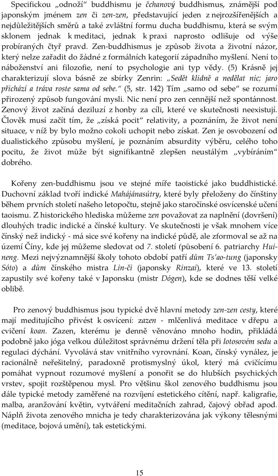 Zen-buddhismus je způsob života a životní názor, který nelze zařadit do žádné z formálních kategorií západního myšlení. Není to náboženství ani filozofie, není to psychologie ani typ vědy.