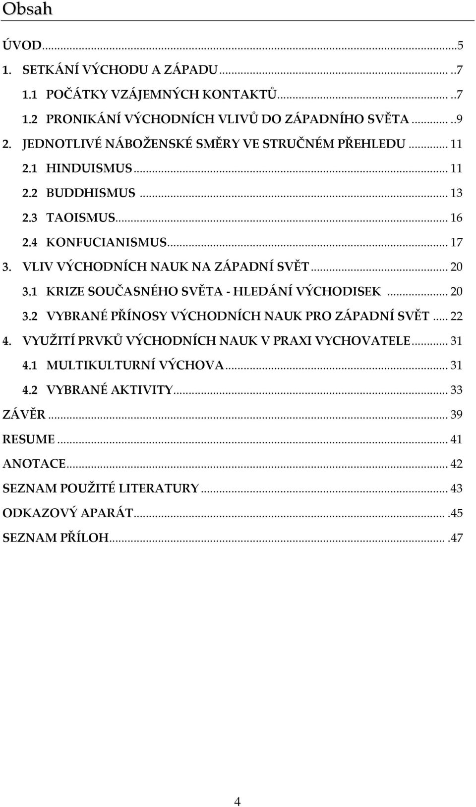 VLIV VÝCHODNÍCH NAUK NA ZÁPADNÍ SVĚT...20 3.1 KRIZE SOUČASNÉHO SVĚTA - HLEDÁNÍ VÝCHODISEK...20 3.2 VYBRANÉ PŘÍNOSY VÝCHODNÍCH NAUK PRO ZÁPADNÍ SVĚT...22 4.