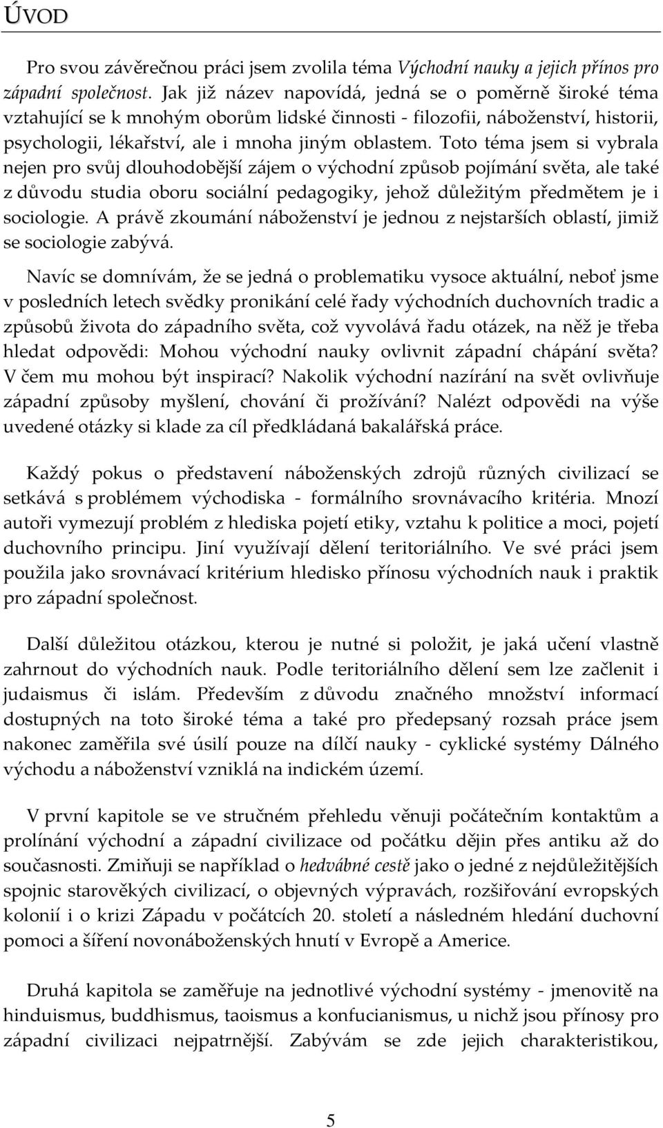 Toto téma jsem si vybrala nejen pro svůj dlouhodobější zájem o východní způsob pojímání světa, ale také z důvodu studia oboru sociální pedagogiky, jehož důležitým předmětem je i sociologie.