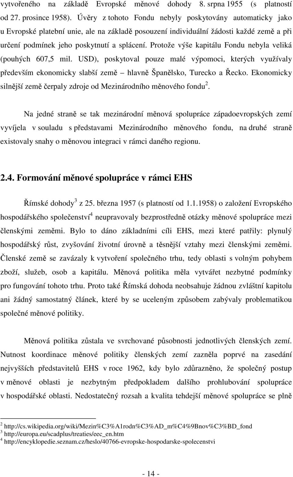 Protože výše kapitálu Fondu nebyla veliká (pouhých 607,5 mil. USD), poskytoval pouze malé výpomoci, kterých využívaly především ekonomicky slabší země hlavně Španělsko, Turecko a Řecko.