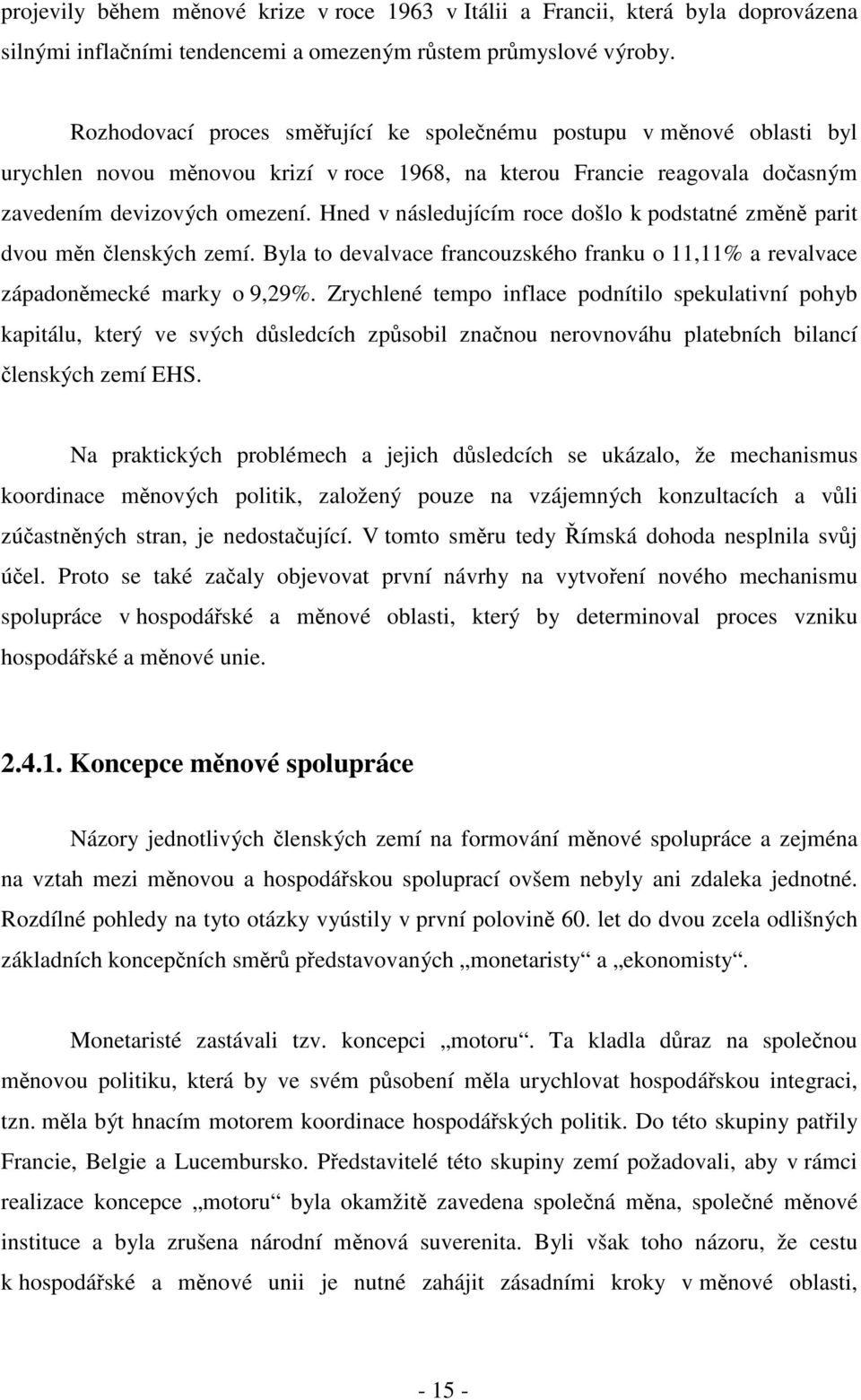 Hned v následujícím roce došlo k podstatné změně parit dvou měn členských zemí. Byla to devalvace francouzského franku o 11,11% a revalvace západoněmecké marky o 9,29%.