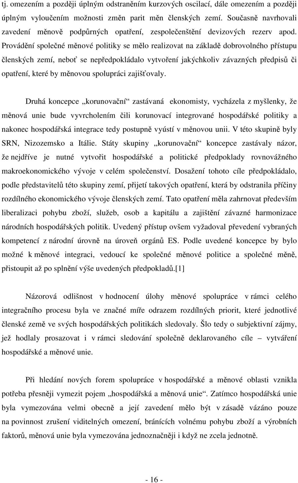 Provádění společné měnové politiky se mělo realizovat na základě dobrovolného přístupu členských zemí, neboť se nepředpokládalo vytvoření jakýchkoliv závazných předpisů či opatření, které by měnovou