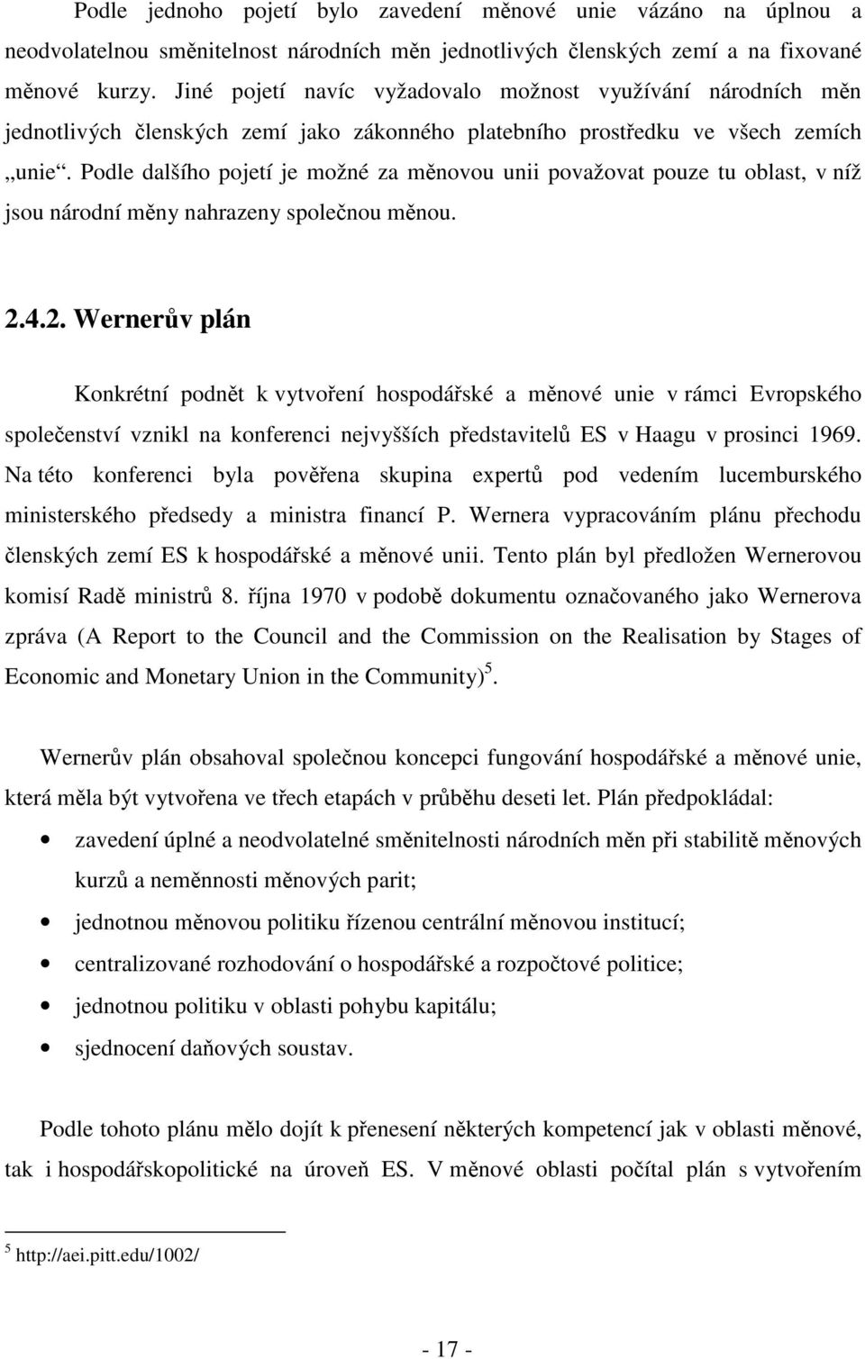 Podle dalšího pojetí je možné za měnovou unii považovat pouze tu oblast, v níž jsou národní měny nahrazeny společnou měnou. 2.