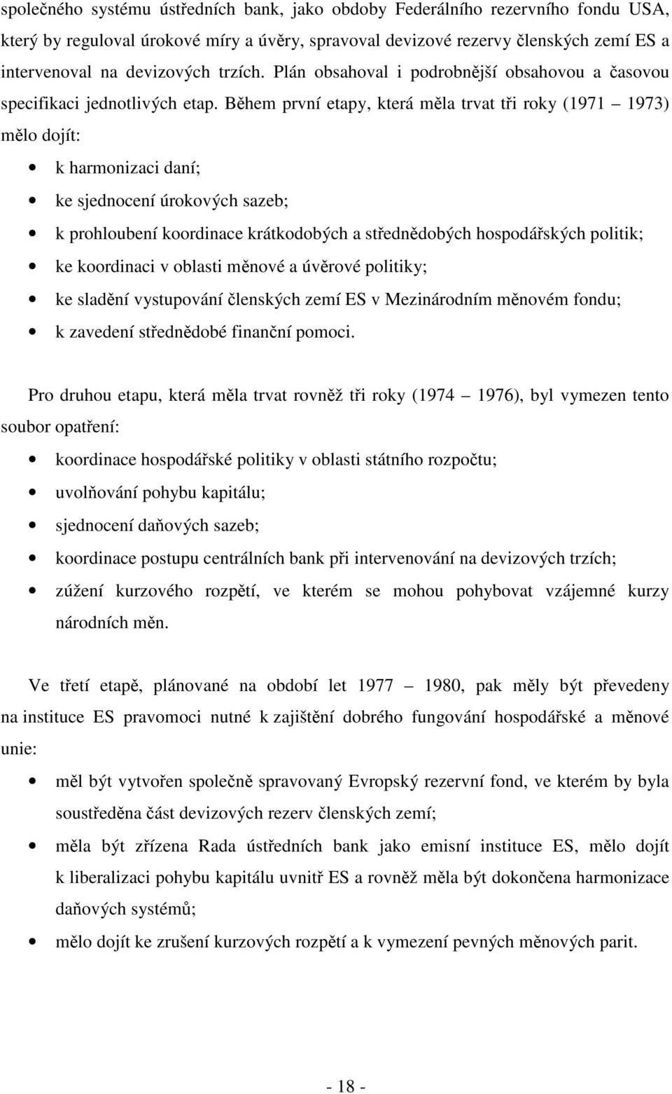 Během první etapy, která měla trvat tři roky (1971 1973) mělo dojít: k harmonizaci daní; ke sjednocení úrokových sazeb; k prohloubení koordinace krátkodobých a střednědobých hospodářských politik; ke