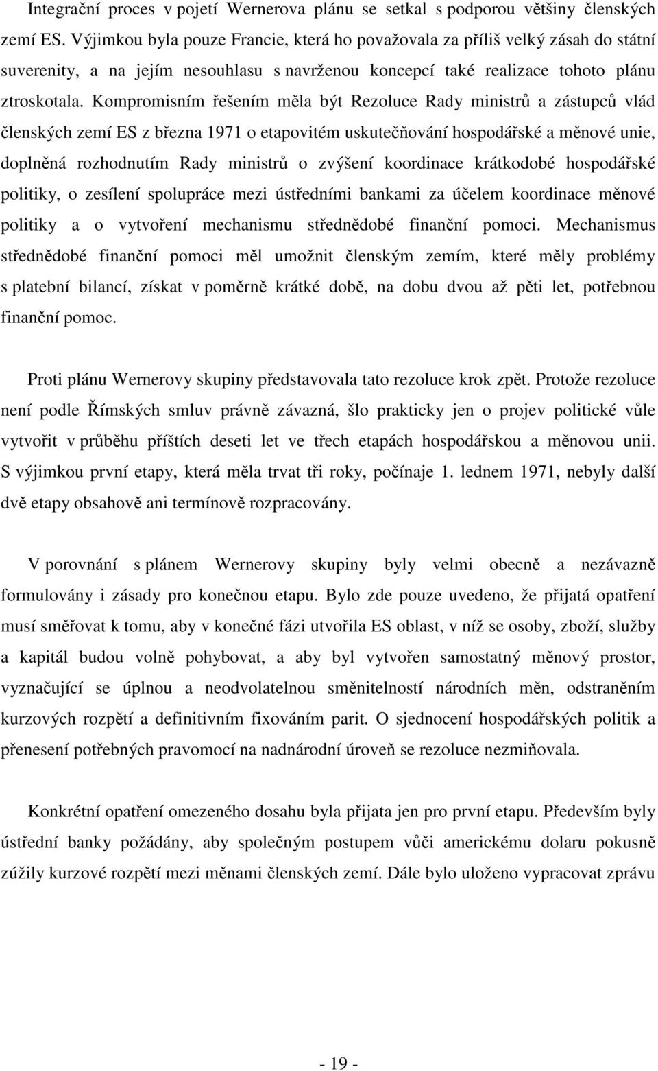 Kompromisním řešením měla být Rezoluce Rady ministrů a zástupců vlád členských zemí ES z března 1971 o etapovitém uskutečňování hospodářské a měnové unie, doplněná rozhodnutím Rady ministrů o zvýšení