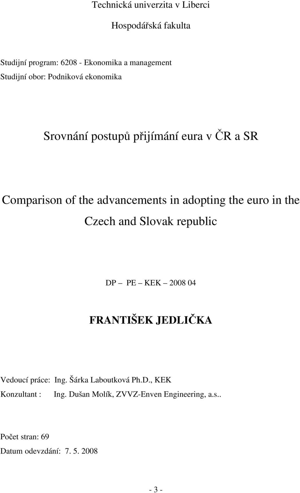 in the Czech and Slovak republic DP PE KEK 2008 04 FRANTIŠEK JEDLIČKA Vedoucí práce: Ing. Šárka Laboutková Ph.D., KEK Konzultant : Ing.