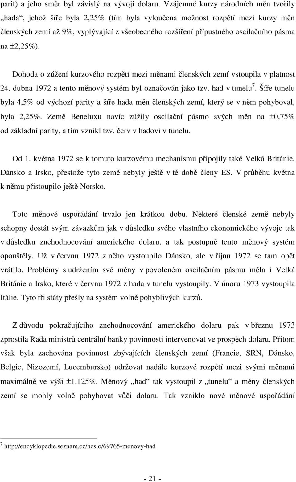 pásma na ±2,25%). Dohoda o zúžení kurzového rozpětí mezi měnami členských zemí vstoupila v platnost 24. dubna 1972 a tento měnový systém byl označován jako tzv. had v tunelu 7.