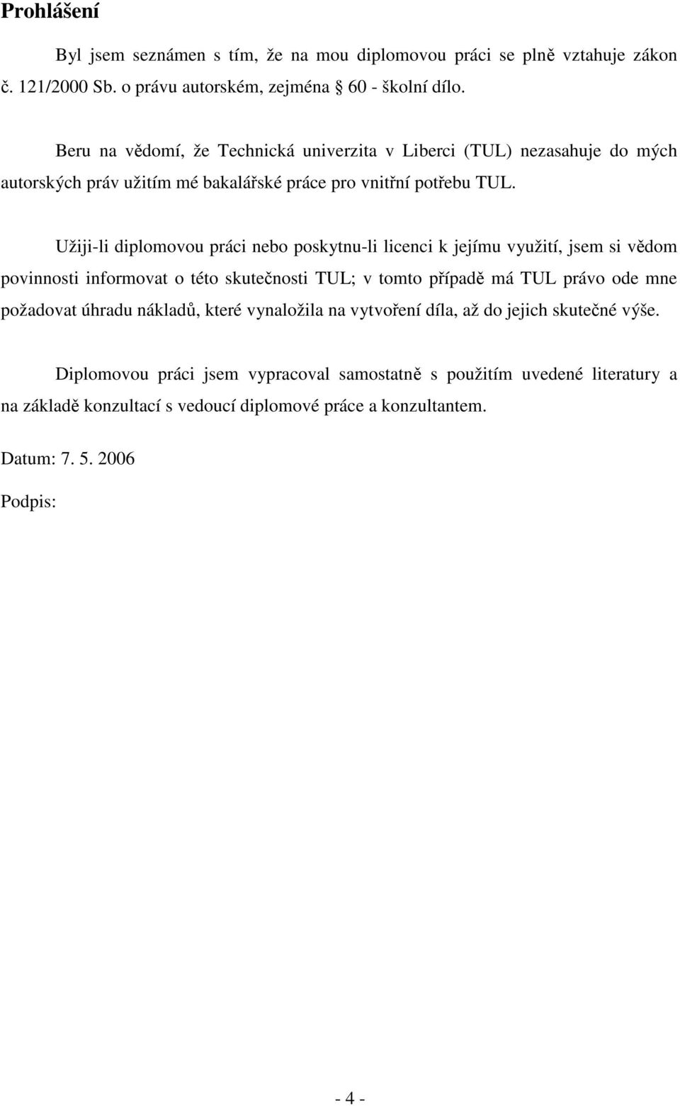 Užiji-li diplomovou práci nebo poskytnu-li licenci k jejímu využití, jsem si vědom povinnosti informovat o této skutečnosti TUL; v tomto případě má TUL právo ode mne požadovat