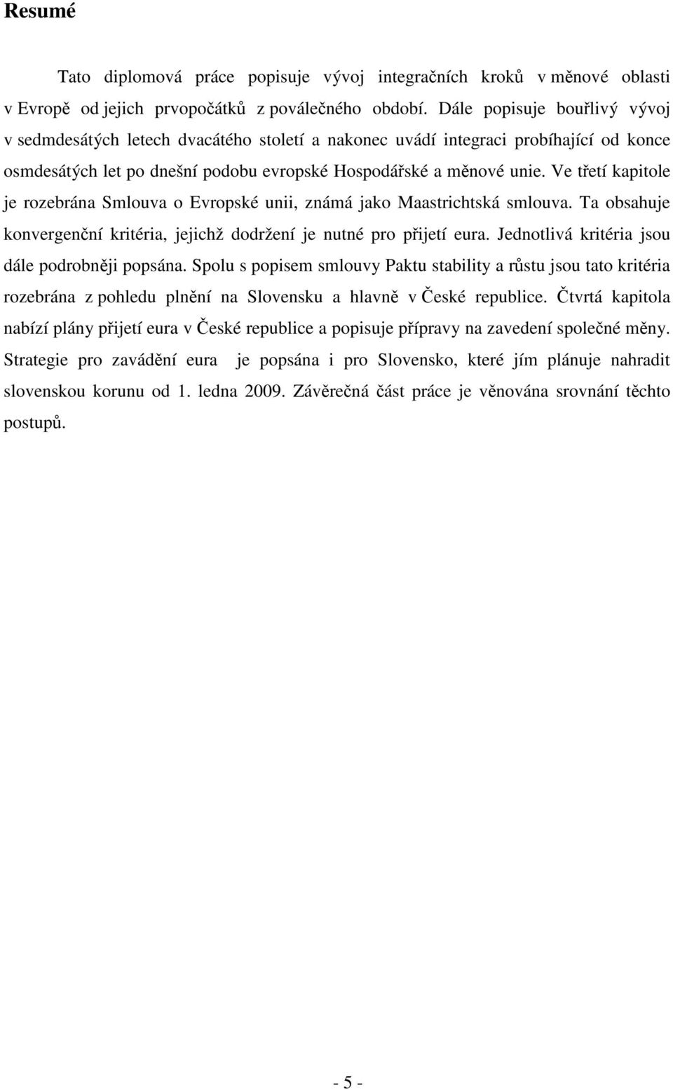 Ve třetí kapitole je rozebrána Smlouva o Evropské unii, známá jako Maastrichtská smlouva. Ta obsahuje konvergenční kritéria, jejichž dodržení je nutné pro přijetí eura.