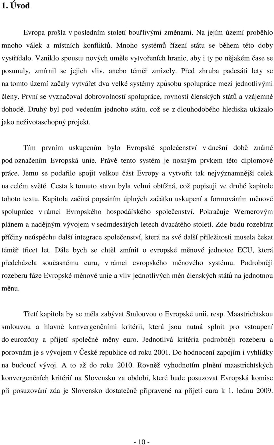 Před zhruba padesáti lety se na tomto území začaly vytvářet dva velké systémy způsobu spolupráce mezi jednotlivými členy.