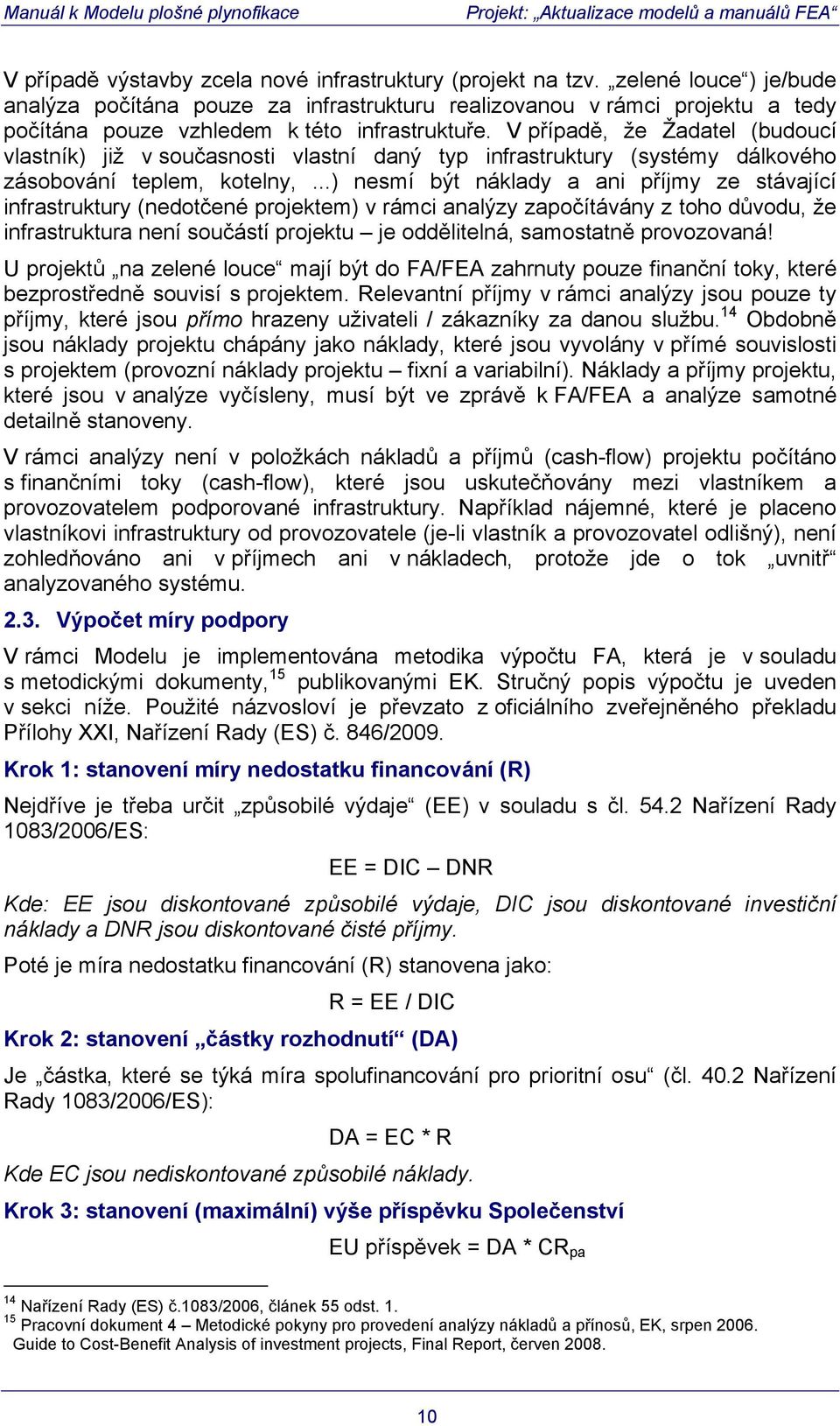 V případě, že Žadatel (budoucí vlastník) již v současnosti vlastní daný typ infrastruktury (systémy dálkového zásobování teplem, kotelny,.