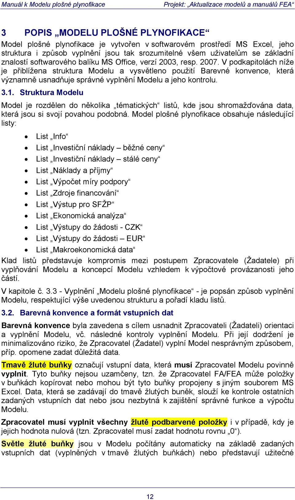 V podkapitolách níže je přiblížena struktura Modelu a vysvětleno použití Barevné konvence, která významně usnadňuje správné vyplnění Modelu a jeho kontrolu. 3.1.