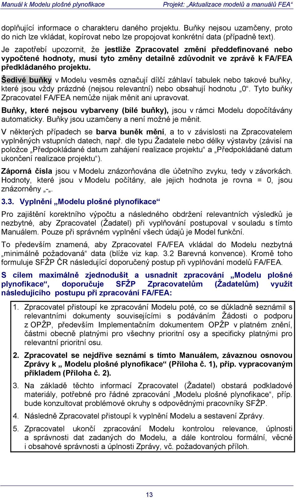 Šedivé buňky v Modelu vesměs označují dílčí záhlaví tabulek nebo takové buňky, které jsou vždy prázdné (nejsou relevantní) nebo obsahují hodnotu 0.