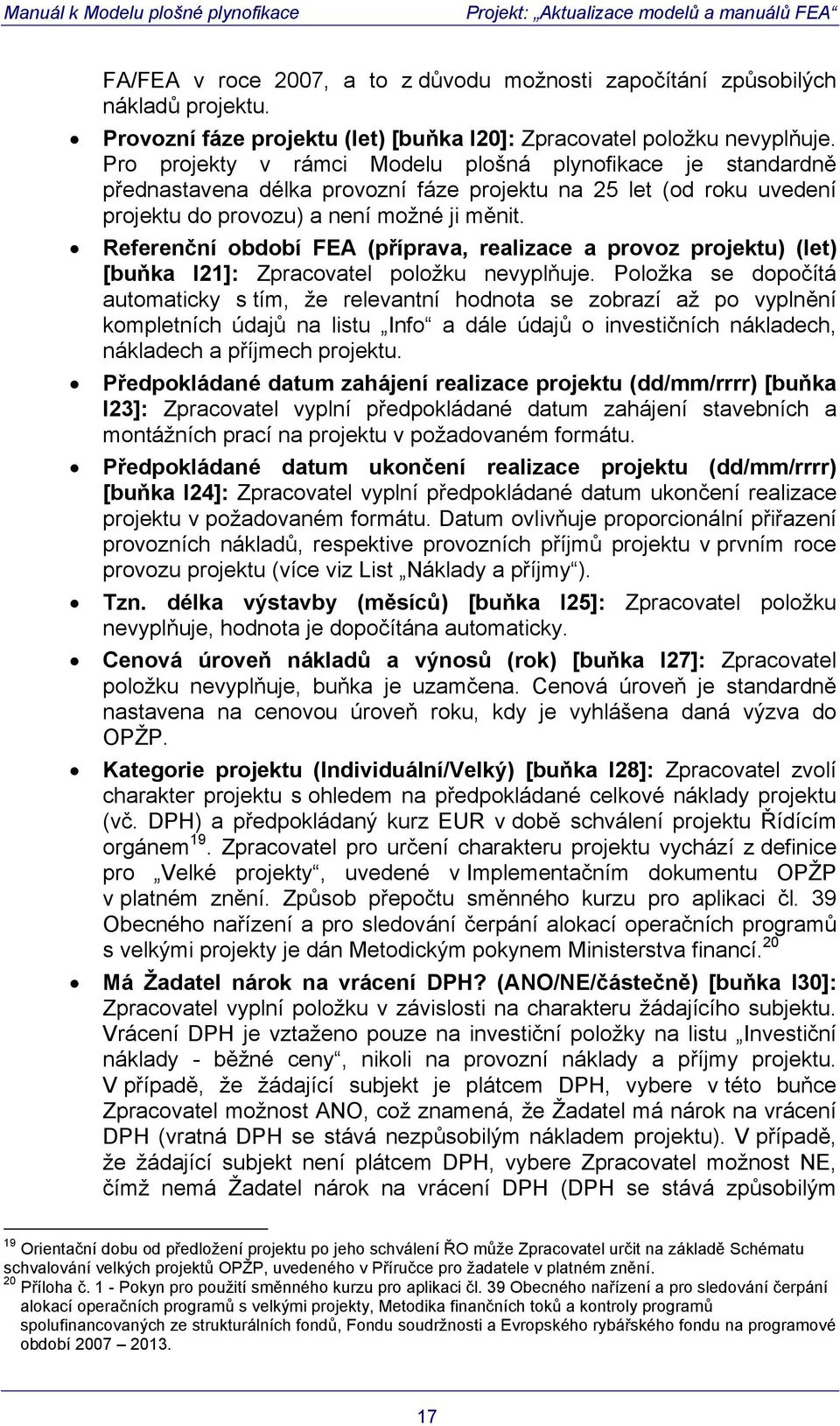 Referenční období FEA (příprava, realizace a provoz projektu) (let) [buňka I21]: Zpracovatel položku nevyplňuje.