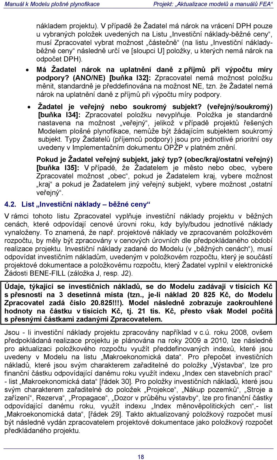 ceny následně určí ve [sloupci U] položky, u kterých nemá nárok na odpočet DPH). Má Žadatel nárok na uplatnění daně z příjmů při výpočtu míry podpory?