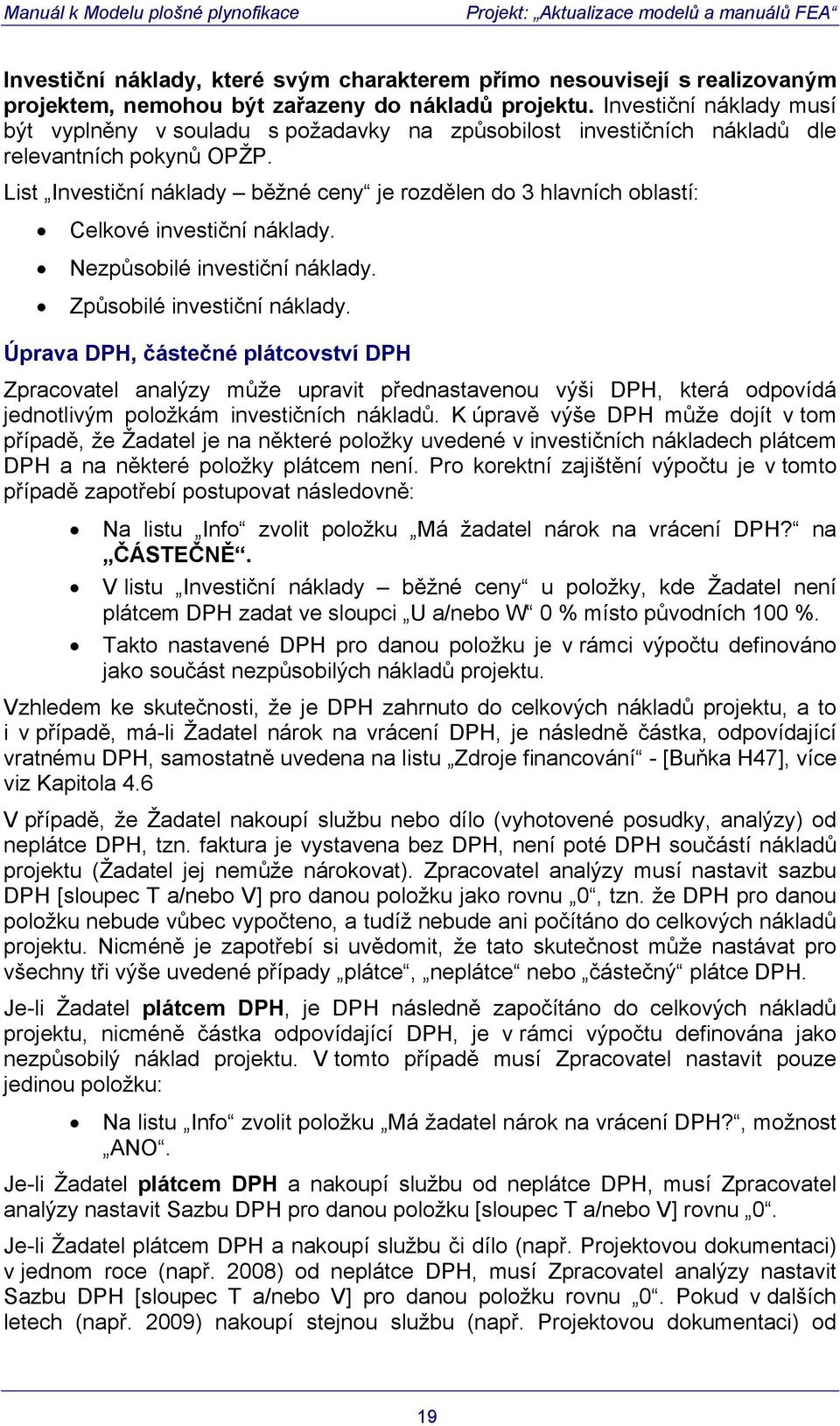 List Investiční náklady běžné ceny je rozdělen do 3 hlavních oblastí: Celkové investiční náklady. Nezpůsobilé investiční náklady. Způsobilé investiční náklady.