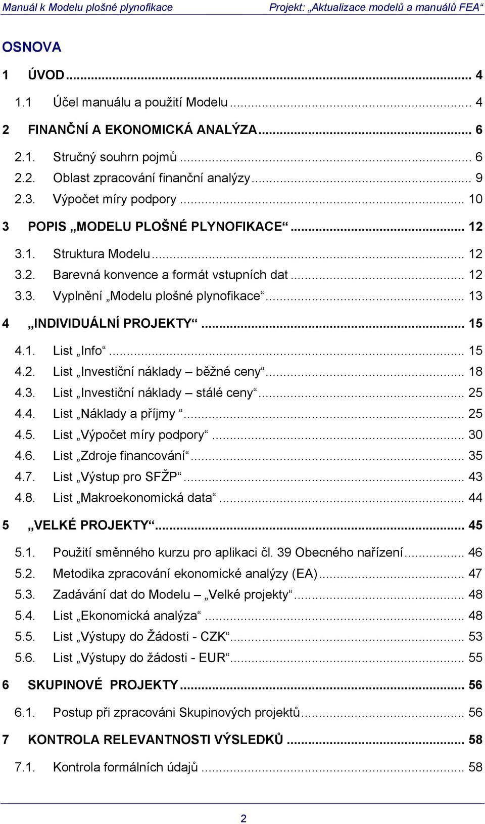 .. 15 4.1. List Info... 15 4.2. List Investiční náklady běžné ceny... 18 4.3. List Investiční náklady stálé ceny... 25 4.4. List Náklady a příjmy... 25 4.5. List Výpočet míry podpory... 30 4.6.