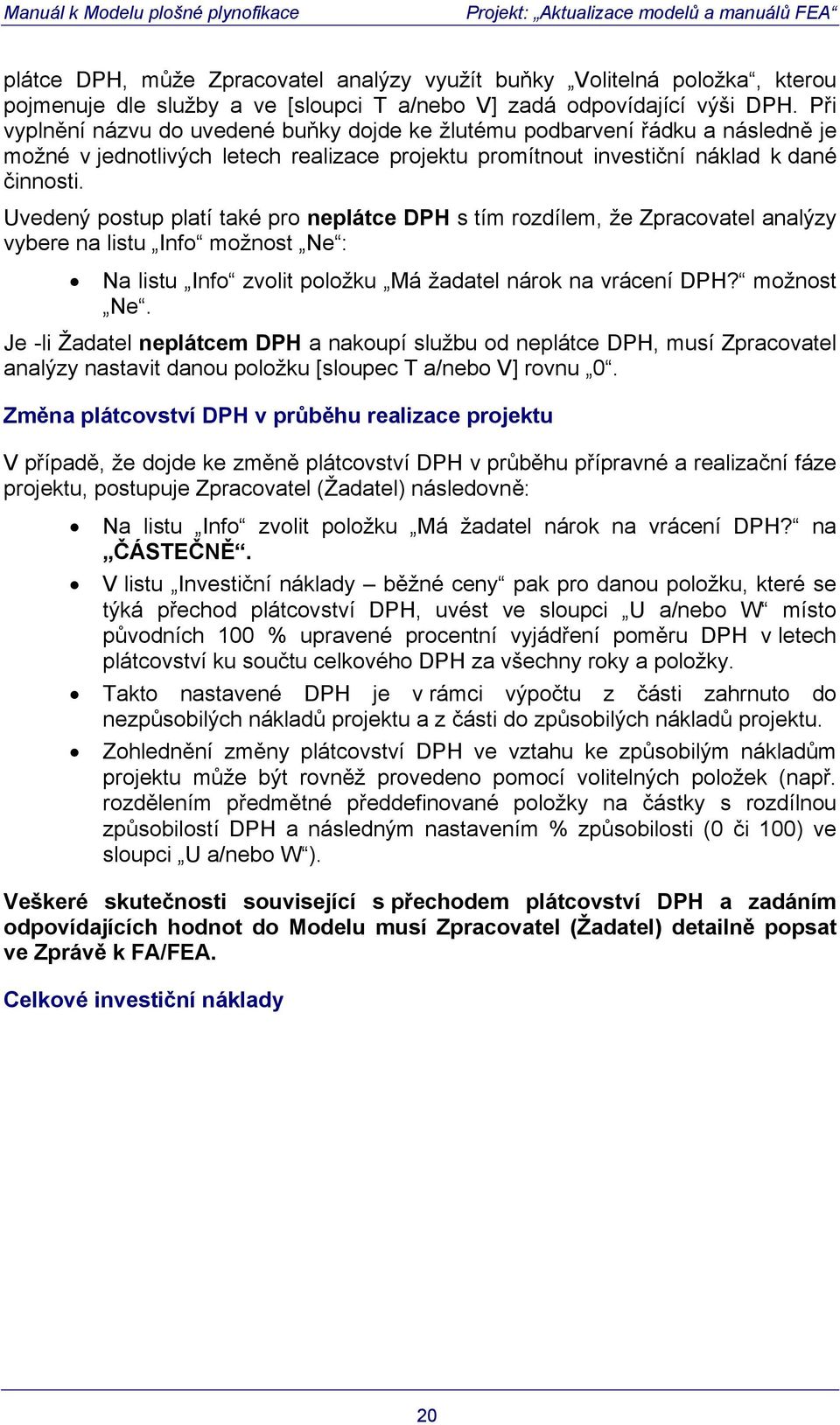 Uvedený postup platí také pro neplátce DPH s tím rozdílem, že Zpracovatel analýzy vybere na listu Info možnost Ne 