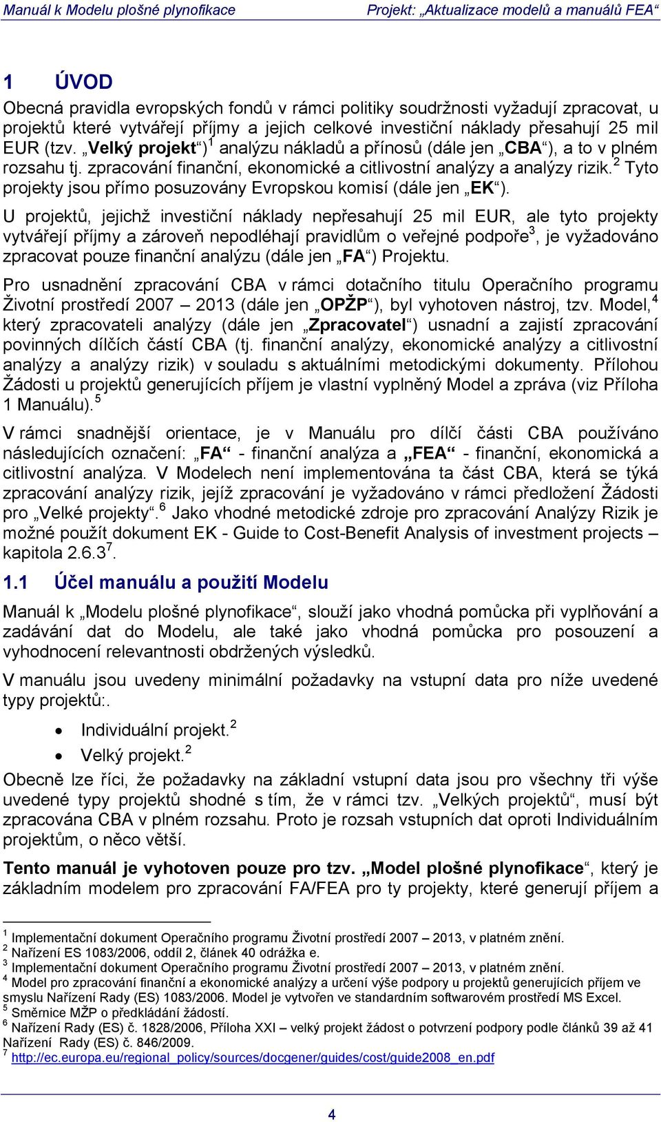 2 Tyto projekty jsou přímo posuzovány Evropskou komisí (dále jen EK ).