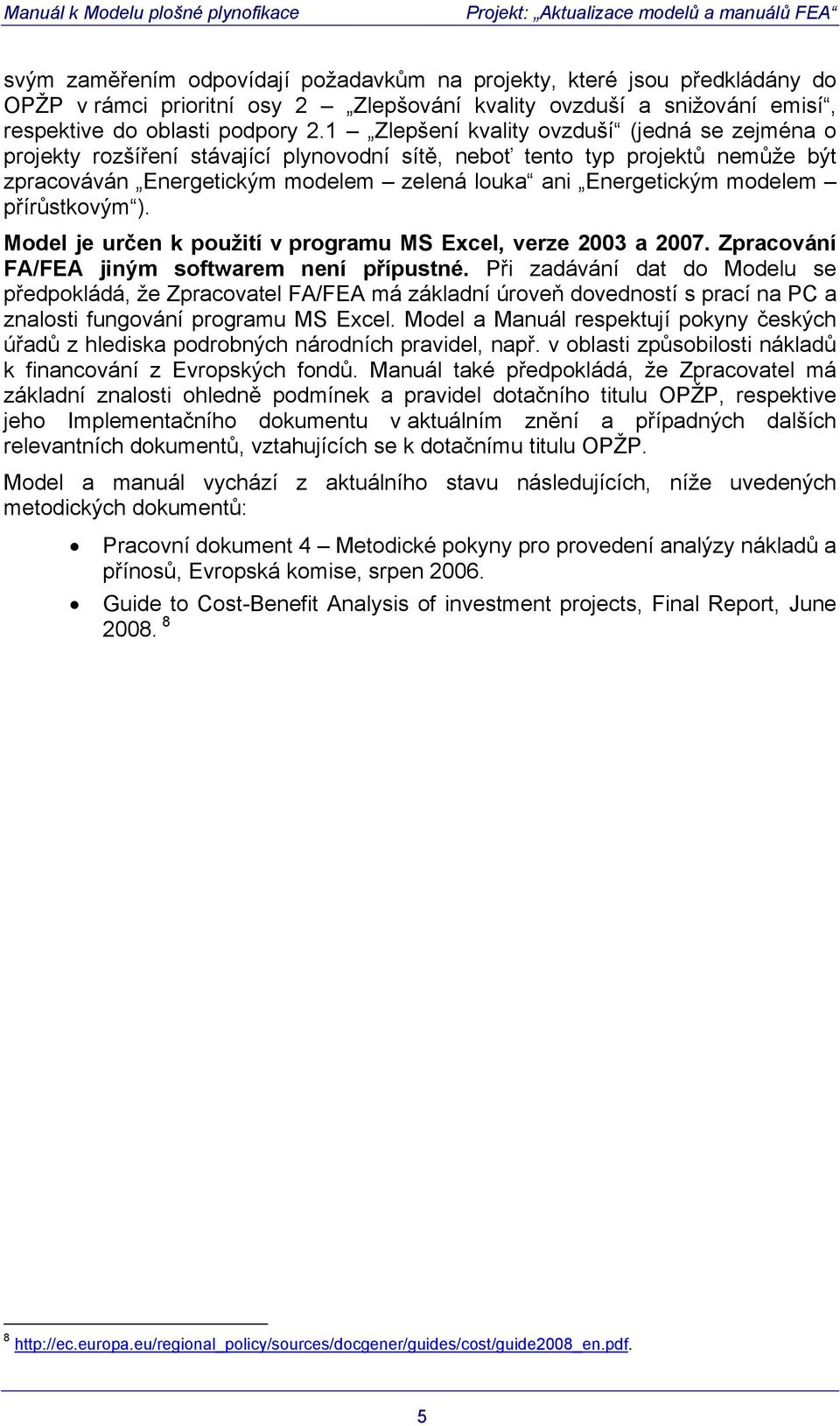 přírůstkovým ). Model je určen k použití v programu MS Excel, verze 2003 a 2007. Zpracování FA/FEA jiným softwarem není přípustné.