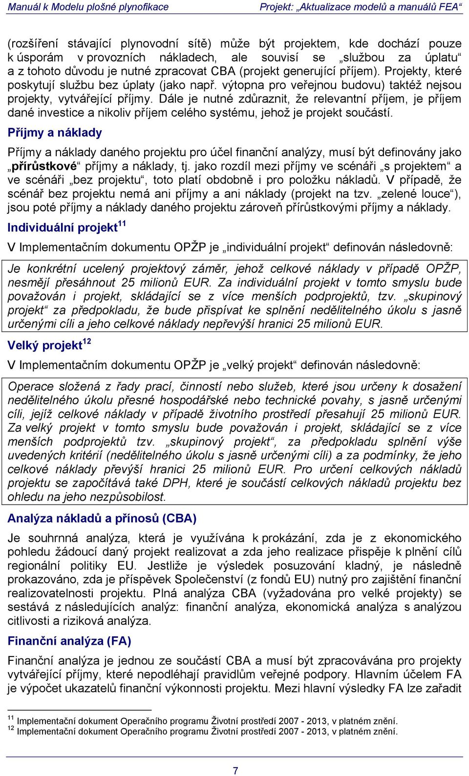 Dále je nutné zdůraznit, že relevantní příjem, je příjem dané investice a nikoliv příjem celého systému, jehož je projekt součástí.