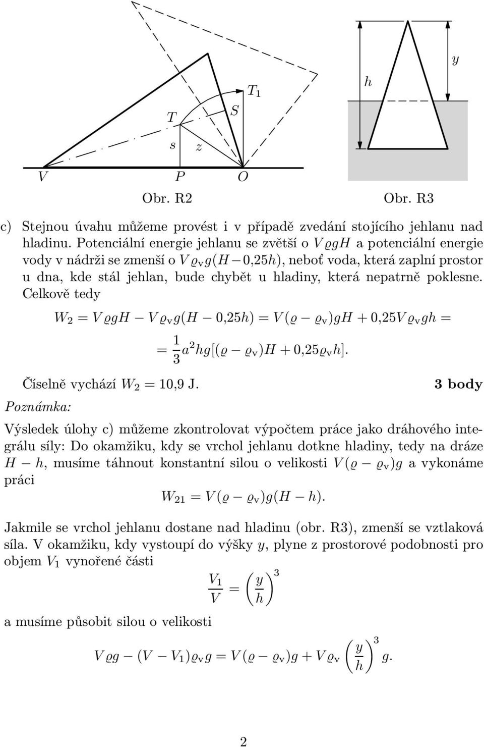 Výsledek úloy c) můžeme zkontrolovat výpočtem práce jako dráovéo integrálu síly: Do okamžiku kdy se vrcol jelanu dotkne ladiny tedy na dráze H musímetánoutkonstantnísilouovelikosti V( v)gavykonáme