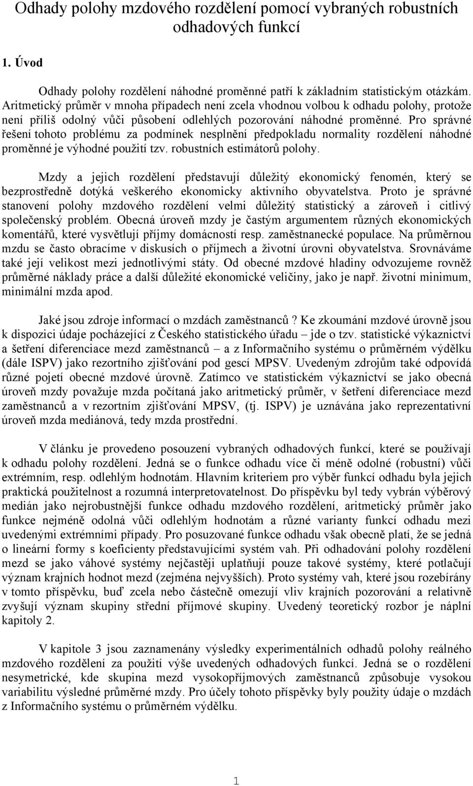 Pro správné řešení tohoto problému za podmínek nesplnění předpokladu normality rozdělení náhodné proměnné je výhodné použití tzv. robustních estimátorů polohy.