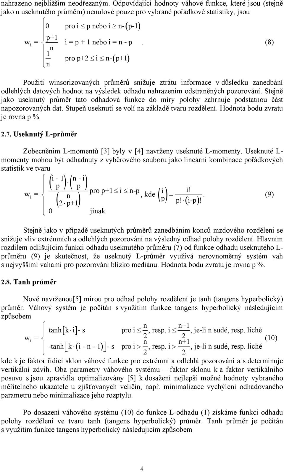 (8) n 1 pro p+2 i n-( p+1) n Použití winsorizovaných ů snižuje ztrátu informace v důsledku zanedbání odlehlých datových hodnot na výsledek odhadu nahrazením odstraněných pozorování.