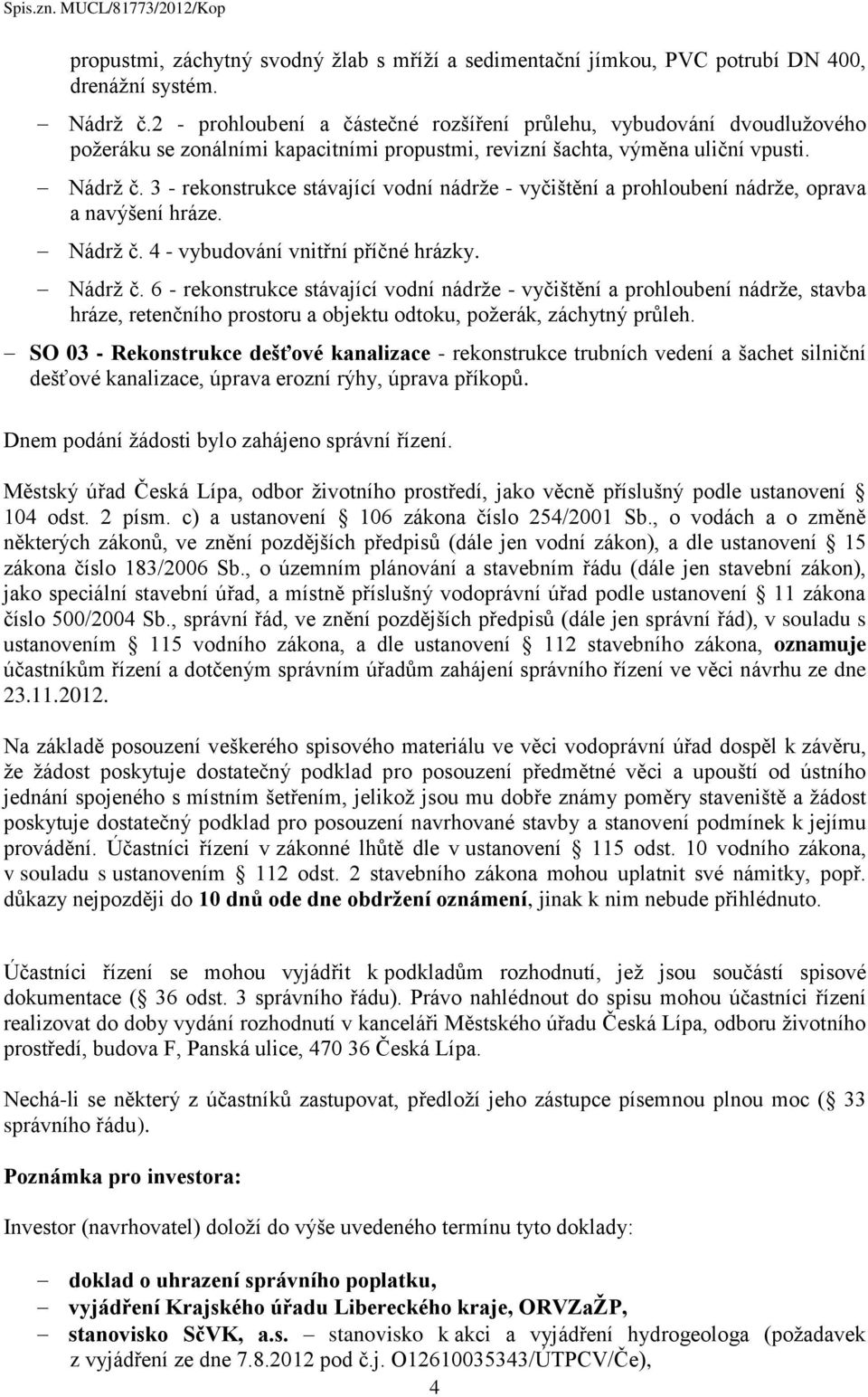 3 - rekonstrukce stávající vodní nádrže - vyčištění a prohloubení nádrže, oprava a navýšení hráze. Nádrž č.