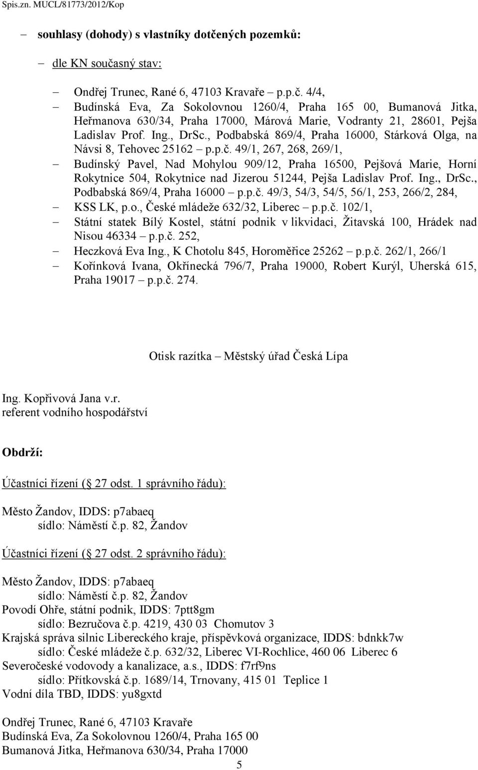 49/1, 267, 268, 269/1, Budínský Pavel, Nad Mohylou 909/12, Praha 16500, Pejšová Marie, Horní Rokytnice 504, Rokytnice nad Jizerou 51244, Pejša Ladislav Prof. Ing., DrSc.