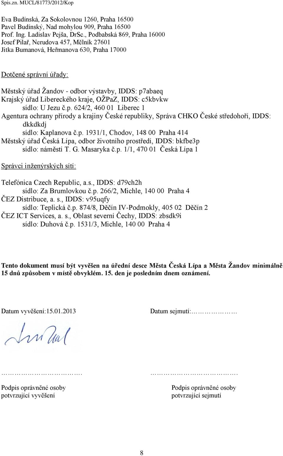 Libereckého kraje, OŽPaZ, IDDS: c5kbvkw sídlo: U Jezu č.p. 624/2, 460 01 Liberec 1 Agentura ochrany přírody a krajiny České republiky, Správa CHKO České středohoří, IDDS: dkkdkdj sídlo: Kaplanova č.p. 1931/1, Chodov, 148 00 Praha 414 Městský úřad Česká Lípa, odbor životního prostředí, IDDS: bkfbe3p sídlo: náměstí T.