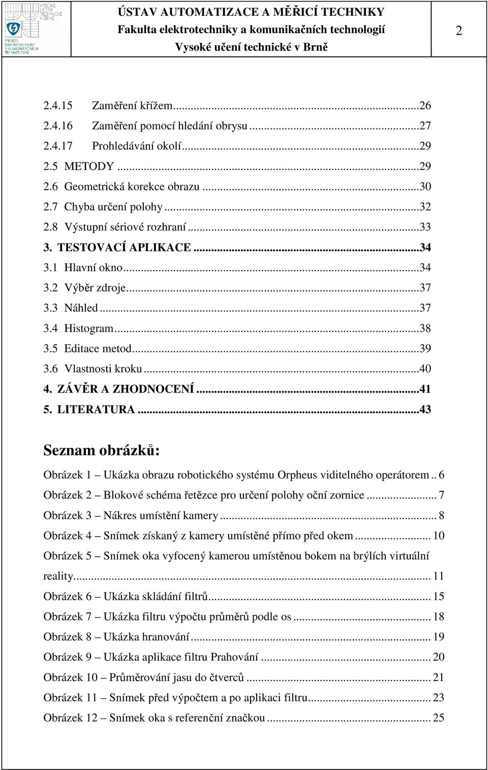 ZÁVR A ZHODNOCENÍ...41 5. LITERATURA...43 Seznam obrázk: Obrázek 1 Ukázka obrazu robotického systému Orpheus viditelného operátorem.. 6 Obrázek 2 Blokové schéma etzce pro urení polohy oní zornice.